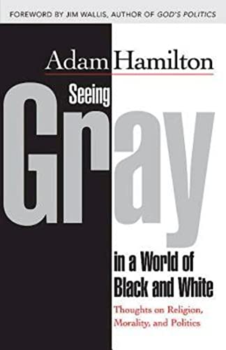 Seeing Gray in a World of Black and White: Thoughts on Religion, Morality, and Politics (9781426766626) by Hamilton, Adam