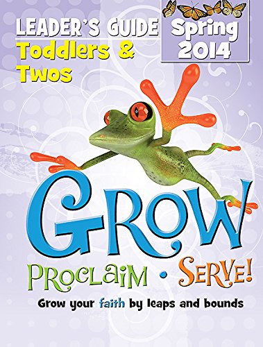 9781426767654: Grow, Proclaim, Serve! Toddlers & Twos Leader's Guide Spring 2014: Grow Your Faith by Leaps and Bounds