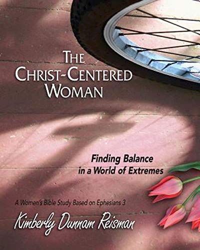 The Christ-Centered Woman - Women's Bible Study Participant Book: Finding Balance in a World of Extremes (9781426773693) by Reisman, Kimberly Dunnam
