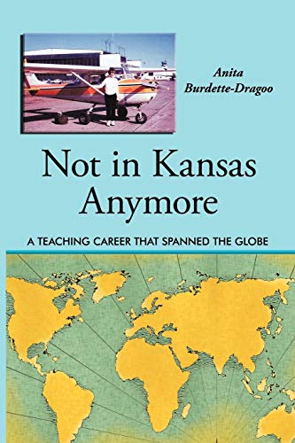 Not in Kansas Anymore: A Teaching Career That Spanned the Globe - Burdette-Dragoo, Anita