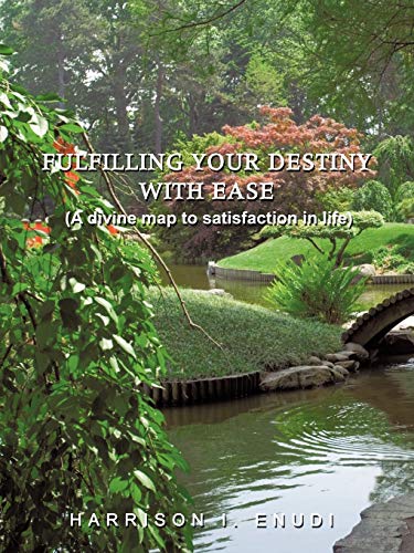 Fulfilling Your Destiny with Ease: A Divine Map to Satisfaction in Life - Harrison I Enudi, I Enudi