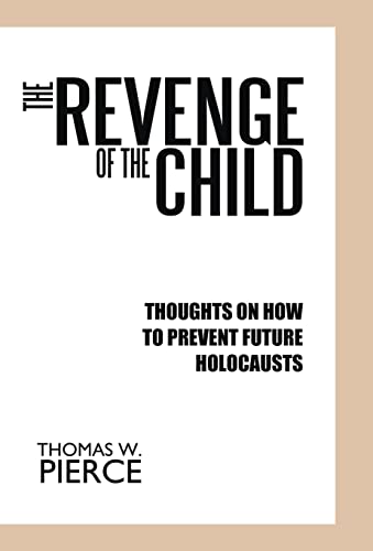 The Revenge of the Child: Thoughts on How to Prevent Future Holocausts - W. Pierce Thomas W. Pierce; Thomas W. Pierce