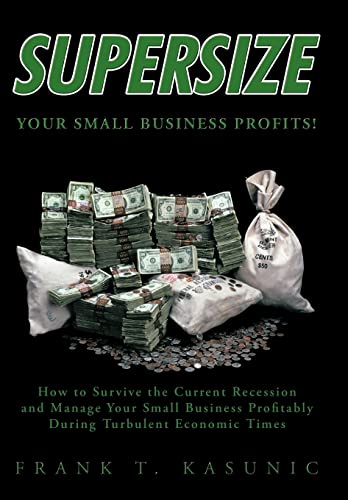 Supersize Your Small Business Profits!: How to Survive the Current Recession and Manage Your Smal...