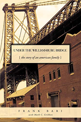 Under the Williamsburg Bridge : The Story of an American Family - Bari Wi Frank Bari with Mark C. Gribben