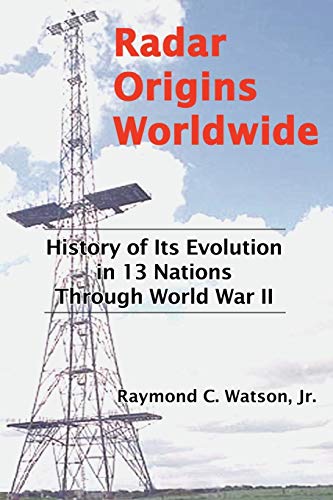 Radar Origins Worldwide : History of Its Evolution in 13 Nations Through World War II - Raymond C. Jr. Watson
