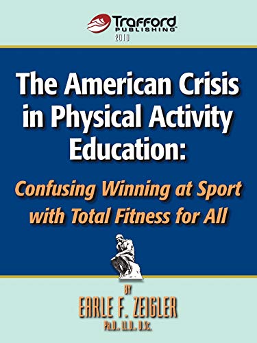 The American Crisis in Physical Activity Education Confusing Winning at Sport with Total Fitness for All - Earle F. Zeigler