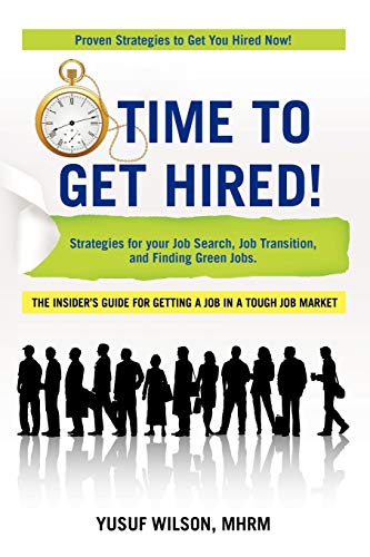 Time to Get Hired!: Strategies for Your Job Search, Job Transition, and Finding Green Jobs