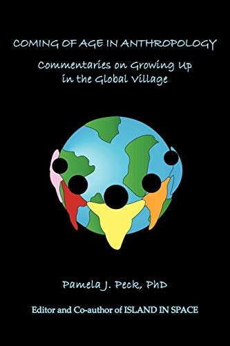 Coming of Age in Anthropology : Commentaries on Growing Up in the Global Village - Pamela J. Peck