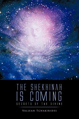 The Shekhinah Is Coming : Secrets of the Divine - Valjean Tchakirides