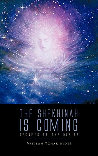 The Shekhinah Is Coming : Secrets of the Divine - Valjean Tchakirides