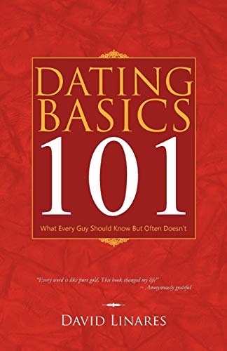 Dating Basics 101 : What Every Guy Should Know But Often Doesn't - David Linares