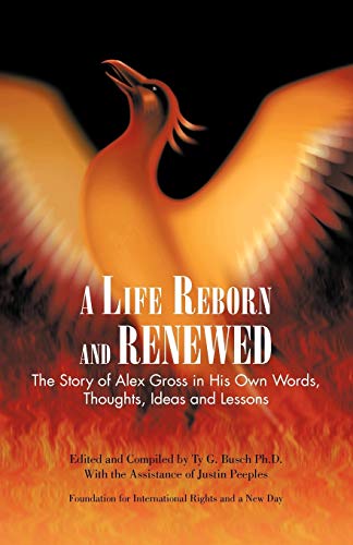 9781426961014: A Life Reborn And Renewed: The Story of Alex Gross in His Own Words, Thoughts, Ideas and Lessons