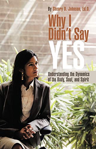 Why I Didn't Say YES: Understanding the Dynamics of the Body, Soul, and Spirit Paperback - Johnson, Sheary D.