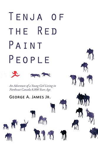 Tenja of the Red Paint People: An Adventure of a Young Girl Living in Northeast Canada 8,000 Years Ago - James Jr, George A.