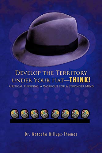 Imagen de archivo de Develop the Territory Under Your Hat-Think!: Critical Thinking: A Workout for a Stronger Mind a la venta por Lucky's Textbooks