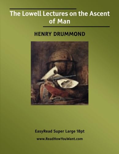 The Lowell Lectures on the Ascent of Man: [EasyRead Super Large 18pt Edition] (9781427000583) by DRUMMOND, HENRY
