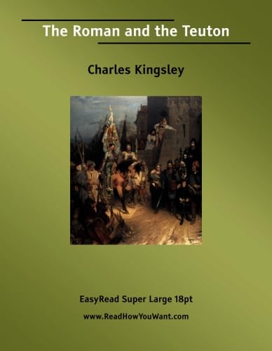 The Roman and the Teuton: [EasyRead Super Large 18pt Edition] (9781427001078) by Kingsley, Charles