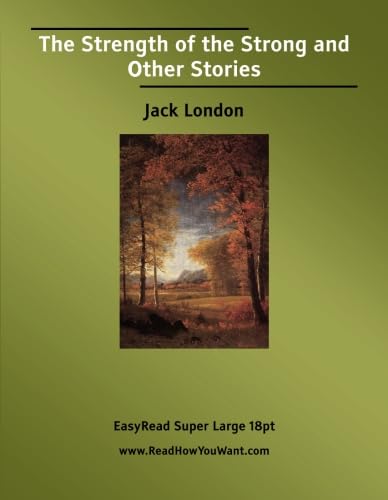 The Strength of the Strong and Other Stories: [EasyRead Super Large 18pt Edition] (9781427002860) by London, Jack