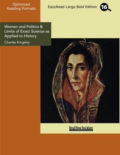 Women and Politics & Limits of Exact Science As Applied to History: Easyread Large Bold Edition (9781427056955) by Kingsley, Charles