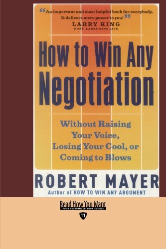 How to Win Any Negotiation: Without Raising Your Voice, Losing Your Cool, or Coming to Blows: Easyread Edition (9781427090355) by Mayer, Robert