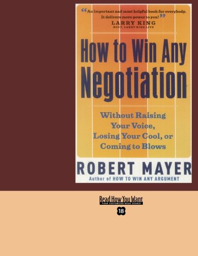 How to Win Any Negotiation: Without Raising Your Voice, Losing Your Cool, or Coming to Blows: Easyread Super Large 18pt Edition (9781427090478) by Mayer, Robert