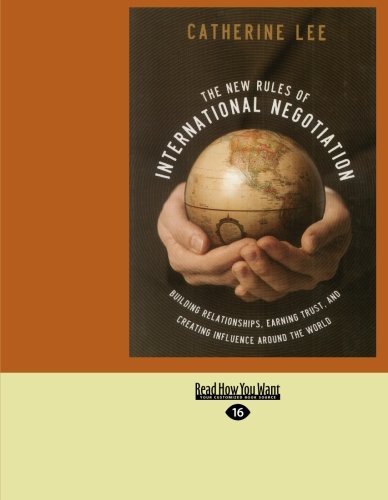 The New Rules of International Negotiation (EasyRead Large Edition): BUILIDING RELATIONSHIPS, EARNING TRUST, AND CREATING INFLUENCE AROUND THE WORLD (Read How You Want, Easyread) (9781427094803) by LEE, CATHERINE