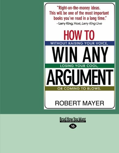 How to Win Any Argument: Without Raising Your Voice, Losing Your Cool, or Coming to Blows: Easyread Large Edition (9781427095435) by Mayer, Robert