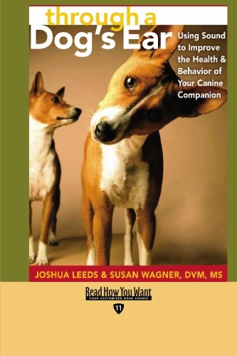 Through a Dog's Ear: Using Sound to Improve the Health & Behavior of Your Canine Companion: Easyread Edition (9781427097736) by Leeds, Joshua