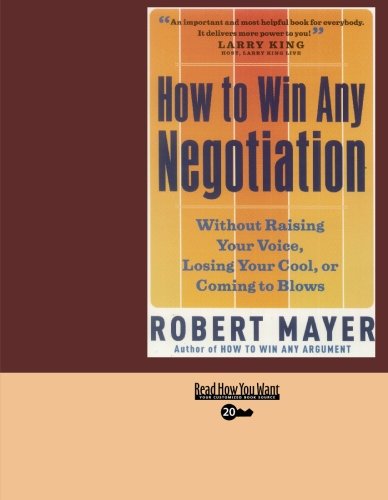 How to Win Any Negotiation: Without Raising Your Voice, Losing Your Cool, or Coming to Blows: Easyread Super Large 20pt Edition (9781427098245) by Mayer, Robert