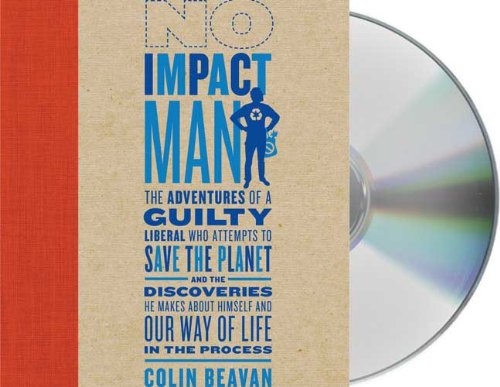 9781427208019: No Impact Man: The Adventures of a Guilty Liberal Who Tries to Save the Planet and Discoveries He Makes About Himself and Our Way of Life in the Process