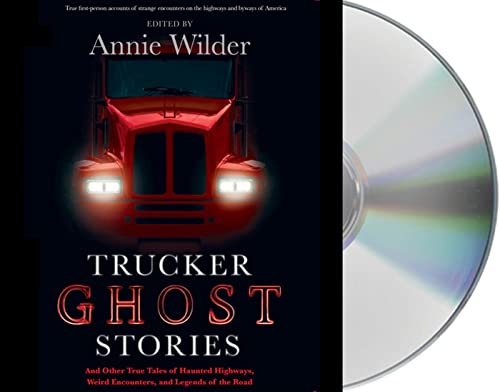 Trucker Ghost Stories, and Other True Tales of Haunted Highways, Weird Encounters, and Legends of...