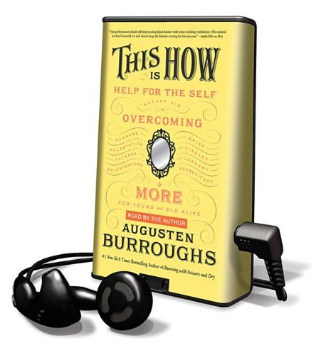 This Is How: Proven Aid in Overcoming Shyness, Molestation, Fatness, Spinsterhood, Grief, Disease, Lushery, Decrepitude & More: Library Edition (9781427227508) by Burroughs, Augusten