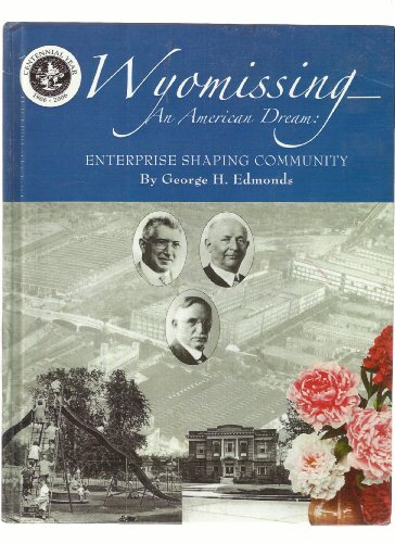 Wyomissing - An American Dream: Enterprise Shaping Community - Centennial Year 1906-2006 (History of Wyomissing, suburb of Reading, PA) (9781427601025) by George H. Edmonds