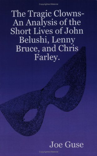 Stock image for The Tragic Clowns. An Analysis of the Short Lives of John Belushi, Lenny Bruce, and Chris Farley for sale by Valley Books