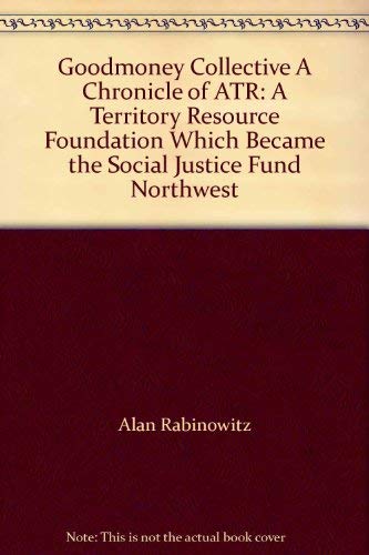 Stock image for Goodmoney Collective A Chronicle of ATR: A Territory Resource Foundation Which Became the Social Justice Fund Northwest for sale by More Than Words