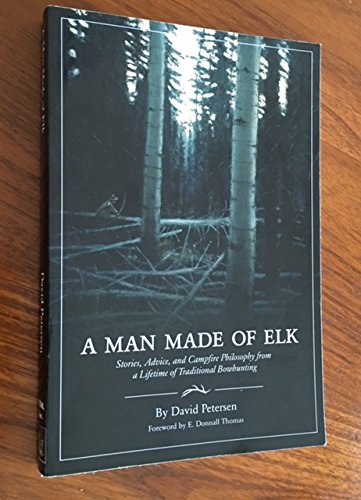 Beispielbild fr A Man Made of Elk: Stories, Advice, and Campfire Philosophy from a Lifetime of Traditional Bowhunting zum Verkauf von ThriftBooks-Dallas