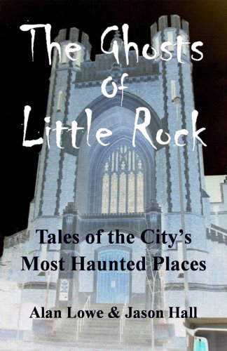 The Ghosts of Little Rock: Tales of the City's Most Haunted Places (9781427635600) by Alan Lowe; Jason Hall