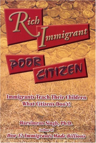 Imagen de archivo de Rich Immigrant, Poor Citizen: Immigrants Teach Their Children What Citizens Don't! a la venta por ThriftBooks-Dallas