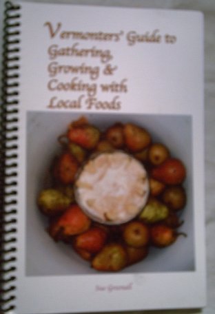Imagen de archivo de Vermonters' Guide to Gathering, Growing, & Cooking with Local Foods a la venta por Wonder Book