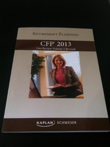 9781427747358: Kaplan Schweser CFP 2013 Retirement Planning Live Review Volume 5 Revised