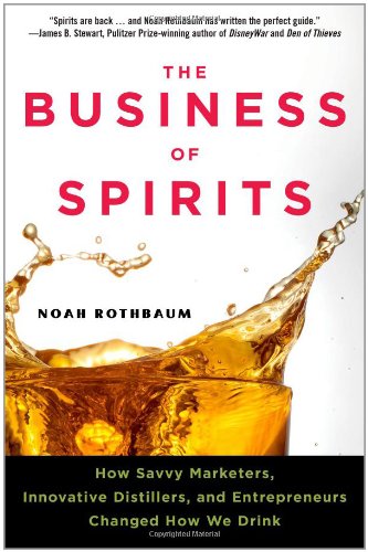 Beispielbild fr The Business of Spirits : How Savvy Marketers, Innovative Distillers, and Entrepreneurs Changed How We Drink zum Verkauf von Better World Books