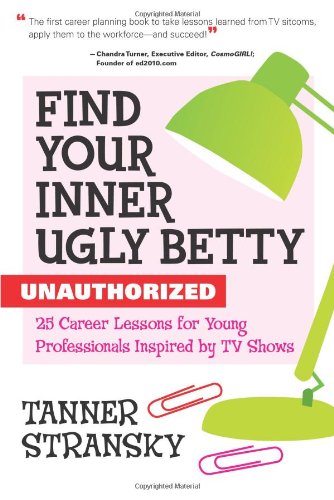 Stock image for Find Your Inner Ugly Betty: 25 Career Lessons for Young Professionals Inspired by TV Shows for sale by Front Cover Books