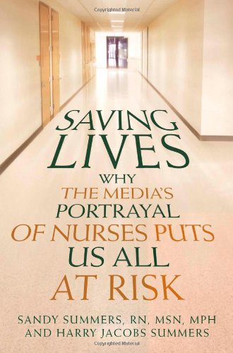 Stock image for Saving Lives : Why the Media's Portrayal of Nurses Puts Us All at Risk for sale by Better World Books
