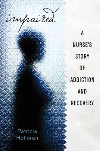 Impaired: A Nurse's Story of Addiction and Recovery