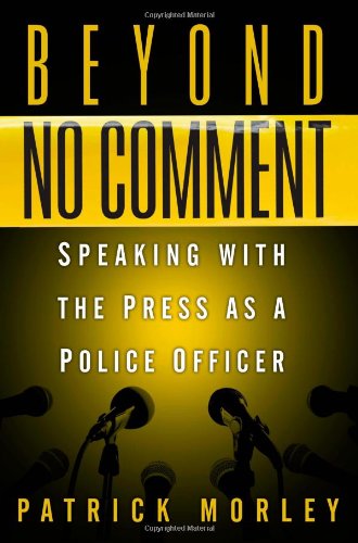 Beyond No Comment: Speaking with the Press as a Police Officer (9781427799623) by Morley, Patrick