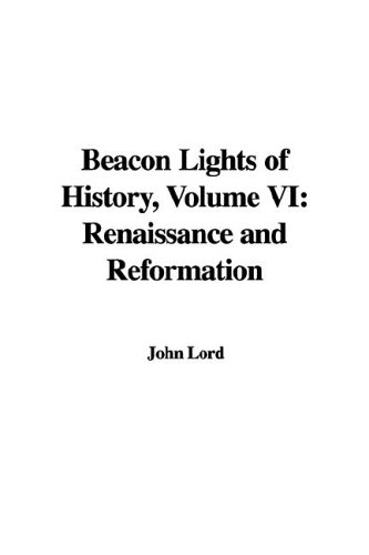 Beacon Lights of History: Renaissance And Reformation (9781428003019) by Lord, John