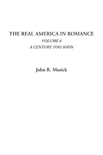 The Real America in Romance (Volume 6: A Century Too Soon) (9781428003262) by Musick, John R.