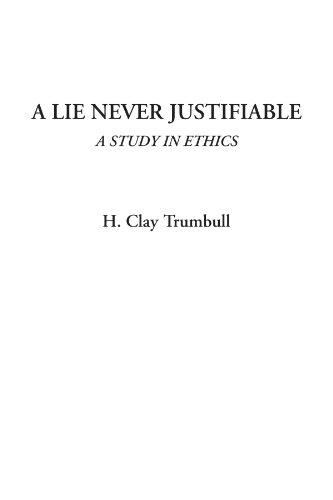 A Lie Never Justifiable (A Study in Ethics) (9781428004191) by Trumbull, H. Clay