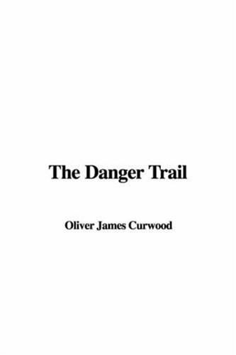 The Danger Trail - Oliver James Curwood