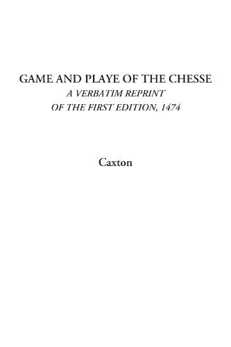 Game and Playe of the Chesse (A Verbatim Reprint of the First Edition, 1474)